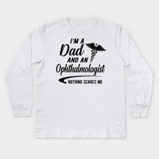 Ophthalmologist and dad - I'm dad and an ophthalmologist nothing scares me Kids Long Sleeve T-Shirt